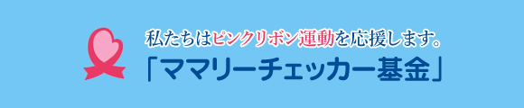 私たちはピンクリボン運動を応援します。ママリーチェッカー基金